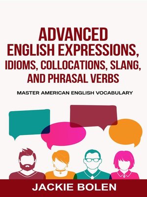 cover image of Advanced English Expressions, Idioms, Collocations, Slang, and Phrasal Verbs